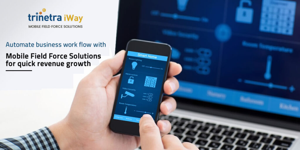 Automate Business Work Flow with Mobile Field Force Solutions for Quick Revenue Growth