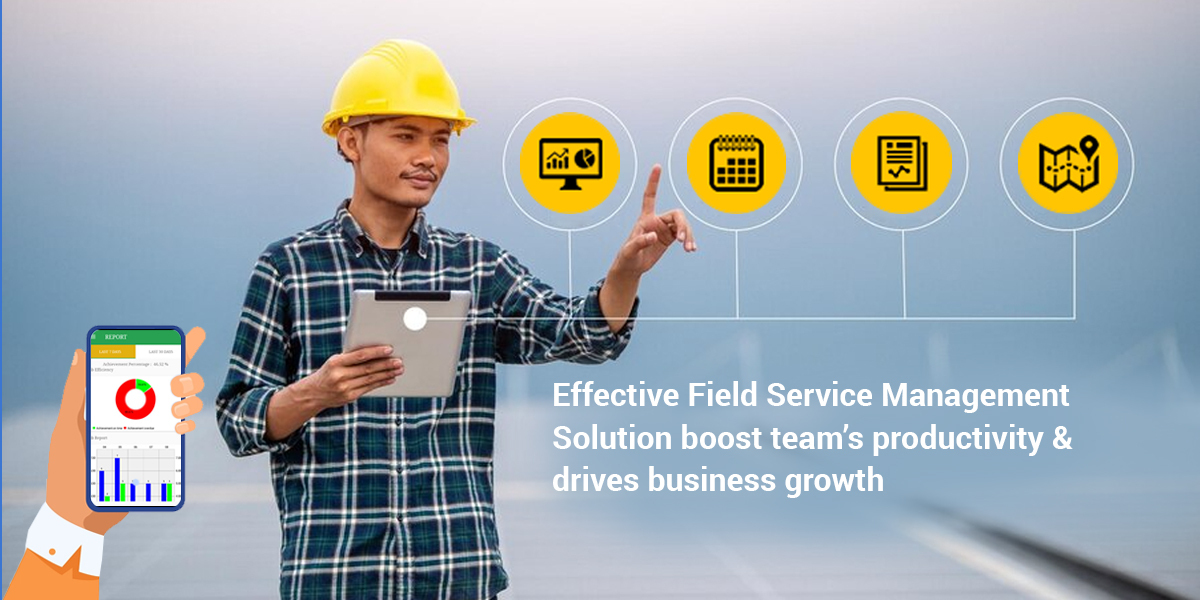 Effective Field Service Management Solution Boost Team’s Productivity & Drives Business Growth