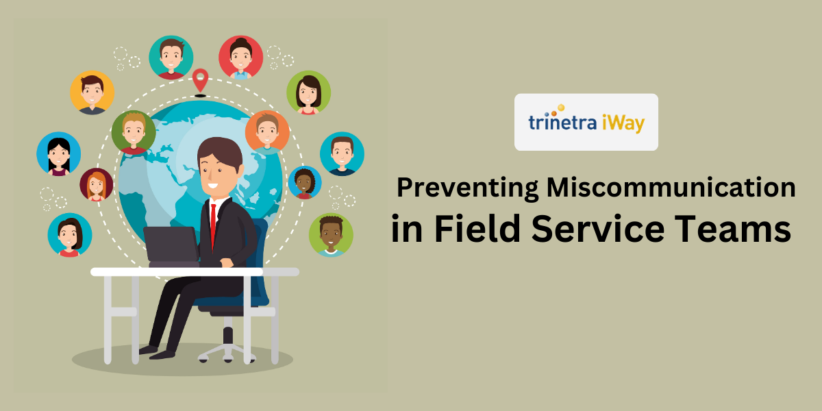 Optimize Field Service Efficiency with Trinetra iWay: Prevent Miscommunication